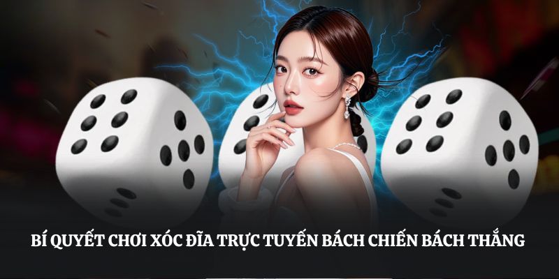 Bí quyết chơi xóc đĩa trực tuyến bách chiến bách thắng