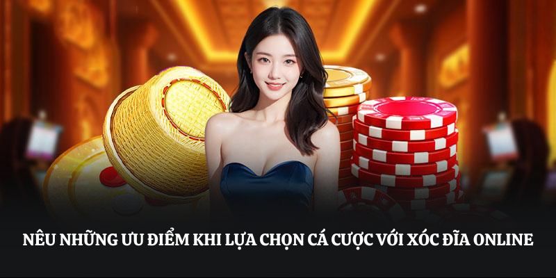 Những ưu điểm khi lựa chọn cá cược với xóc đĩa online